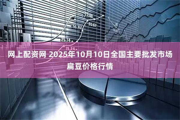 网上配资网 2025年10月10日全国主要批发市场扁豆价格行情
